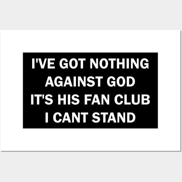 I've got nothing against the God It's his Fan Club I can't stand Wall Art by valentinahramov